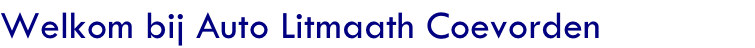 Welkom bij Auto Litmaath Coevorden